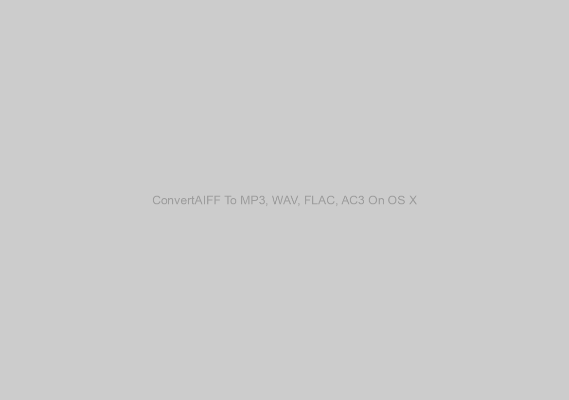 ConvertAIFF To MP3, WAV, FLAC, AC3 On OS X? AMVSoft Weblog